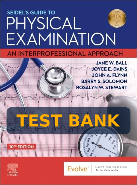 Test Bank Seidel's Guide to Physical Examination: An Interprofessional Approach 10th Edition by Ball